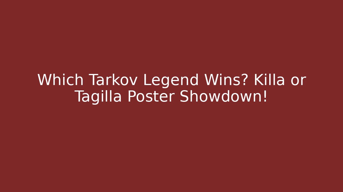 Which Tarkov Legend Wins? Killa or Tagilla Poster Showdown!