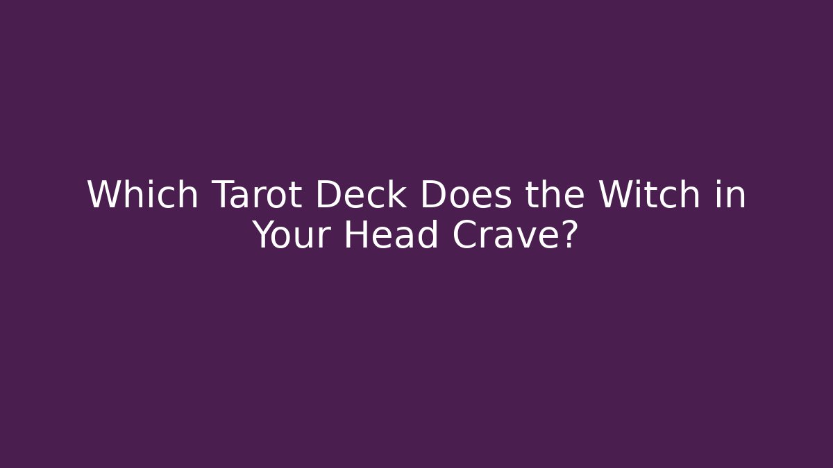 Which Tarot Deck Does the Witch in Your Head Crave? - The Family Holidays