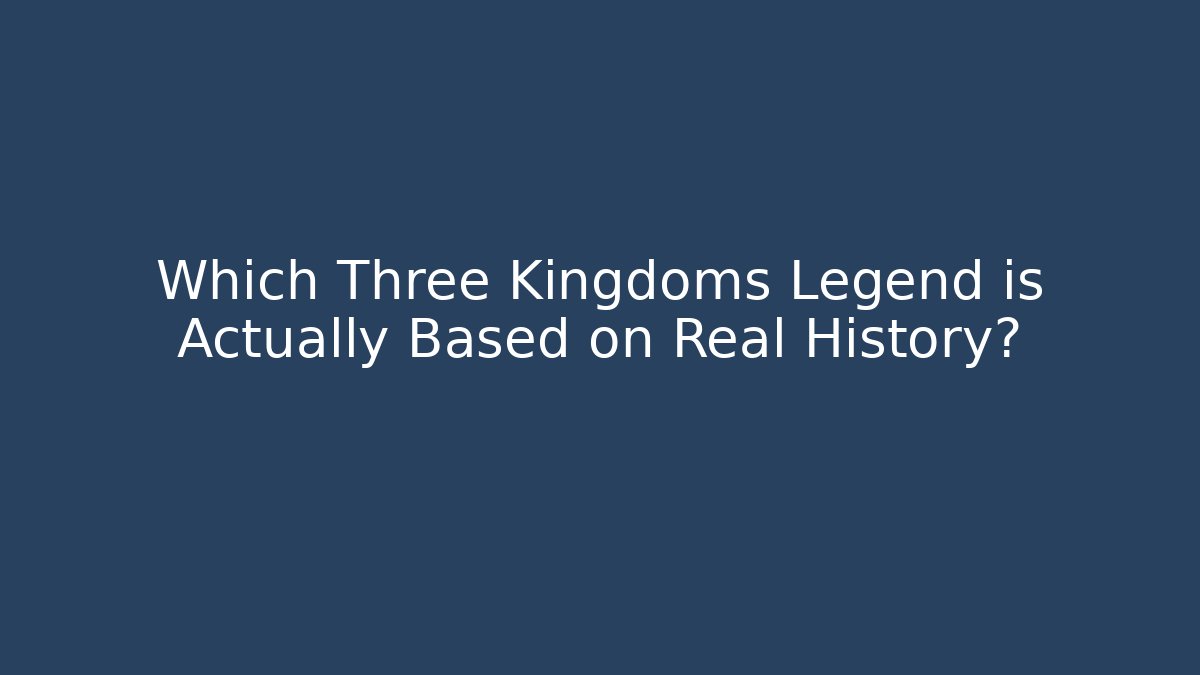 Which Three Kingdoms Legend is Actually Based on Real History?
