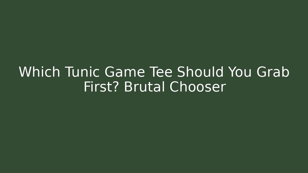 Which Tunic Game Tee Should You Grab First? Brutal Chooser
