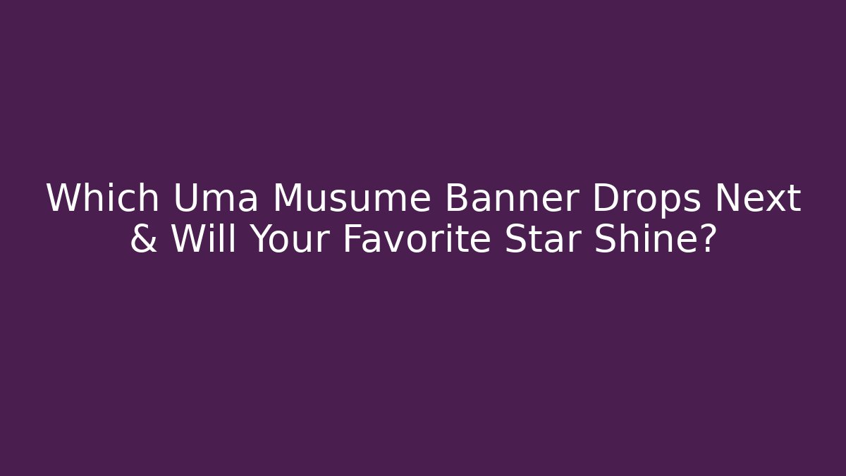 Which Uma Musume Banner Drops Next & Will Your Favorite Star Shine?