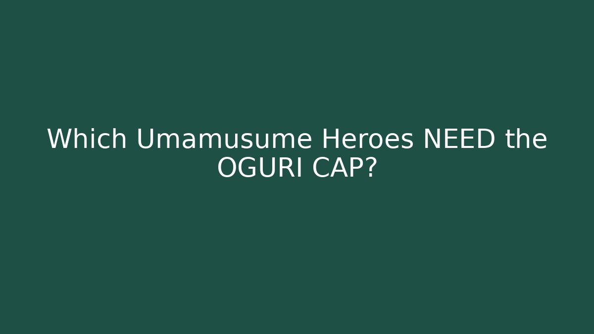 Which Umamusume Heroes NEED the OGURI CAP?