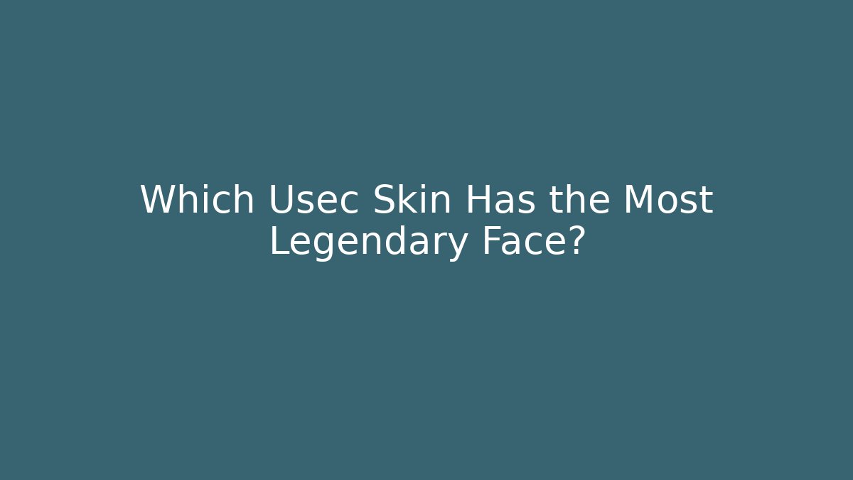 Which Usec Skin Has the Most Legendary Face?