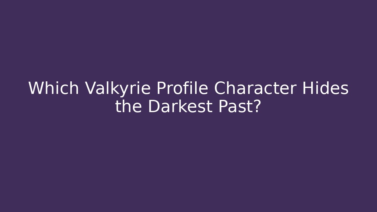 Which Valkyrie Profile Character Hides the Darkest Past? - The Family Holidays