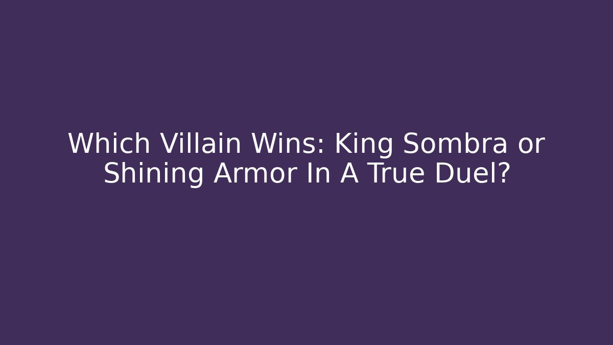Which Villain Wins: King Sombra or Shining Armor In A True Duel?