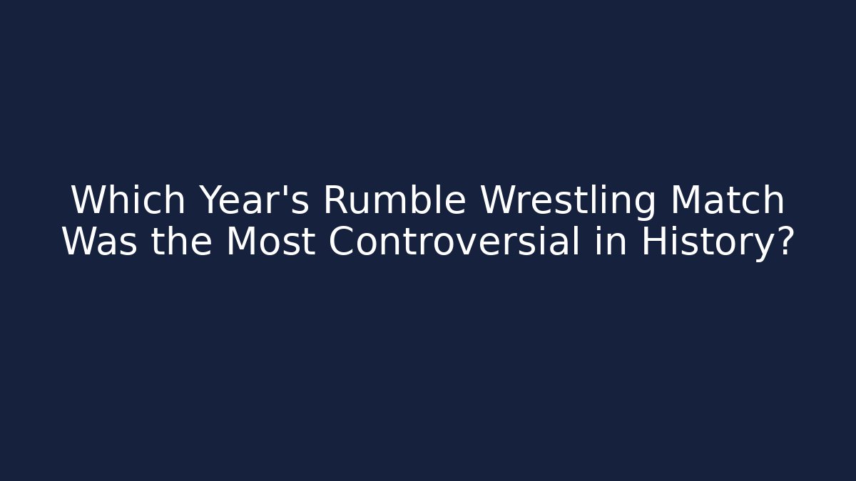 Which Year’s Rumble Wrestling Match Was the Most Controversial in History?