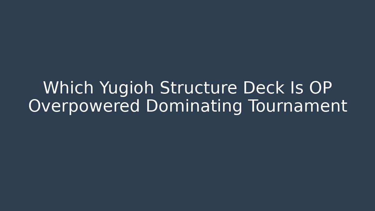 Which Yugioh Structure Deck Is OP Overpowered Dominating Tournament - The Family Holidays