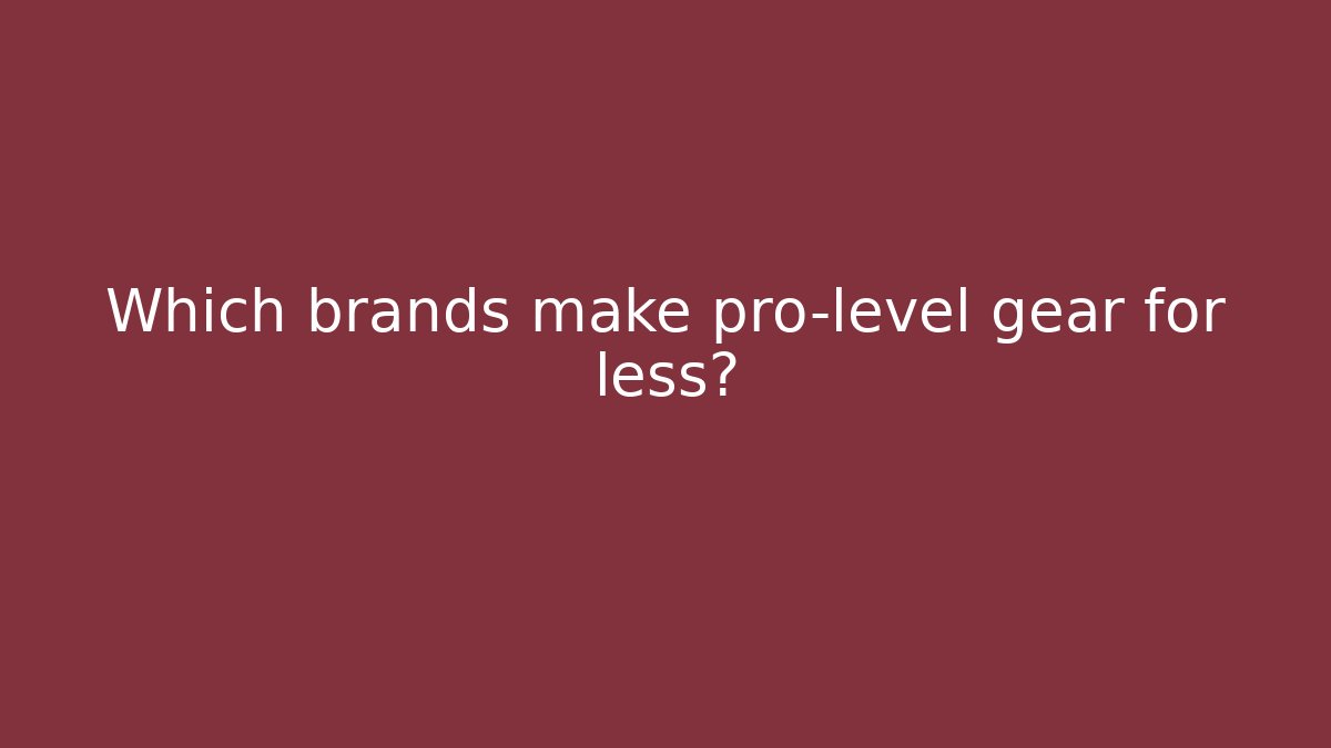 Which brands make pro-level gear for less?
