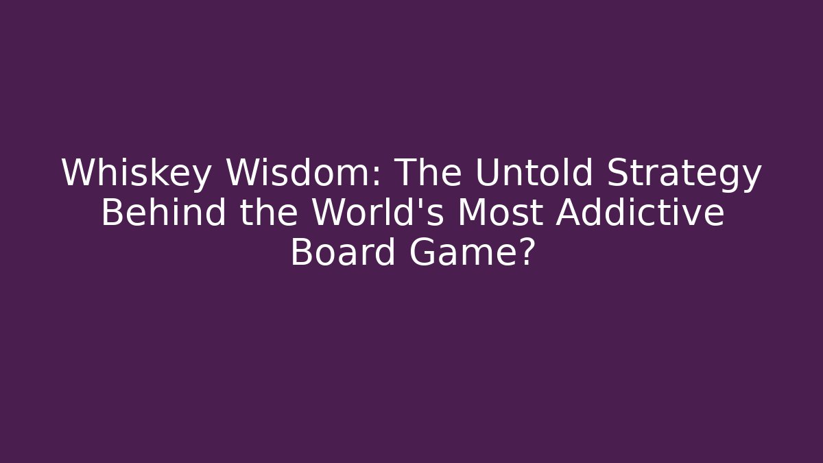 Whiskey Wisdom: The Untold Strategy Behind the World's Most Addictive Board Game?