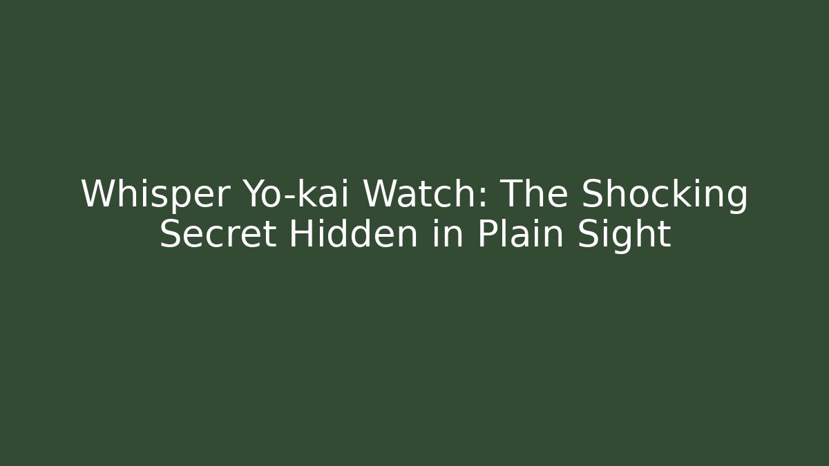 Whisper Yo-kai Watch: The Shocking Secret Hidden in Plain Sight