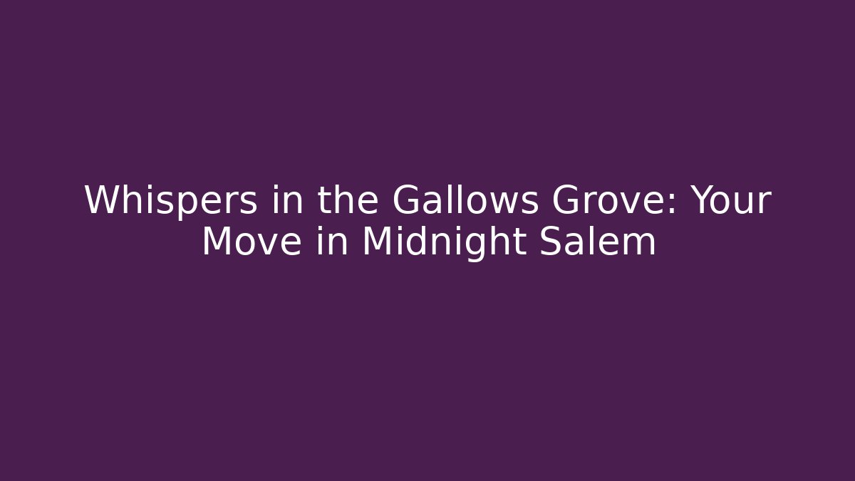 Whispers in the Gallows Grove: Your Move in Midnight Salem