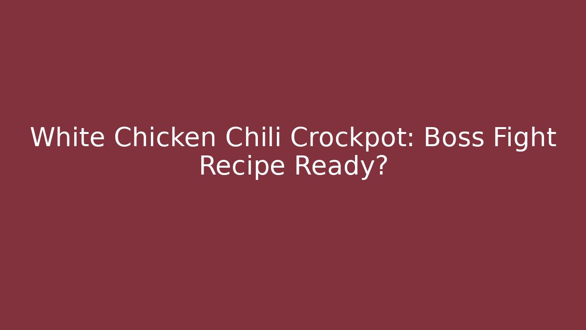 White Chicken Chili Crockpot: Boss Fight Recipe Ready? - The Family Holidays