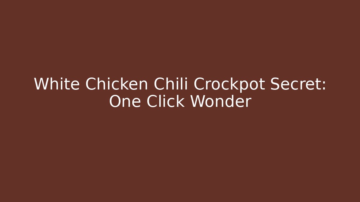 White Chicken Chili Crockpot Secret: One Click Wonder