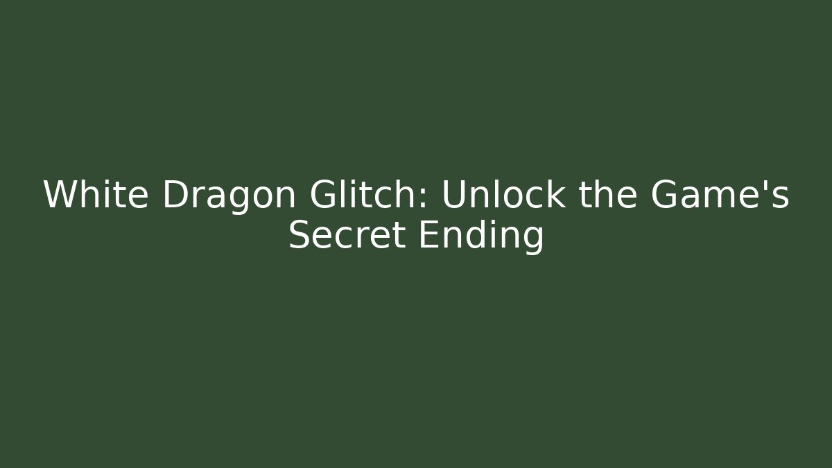 White Dragon Glitch: Unlock the Game’s Secret Ending