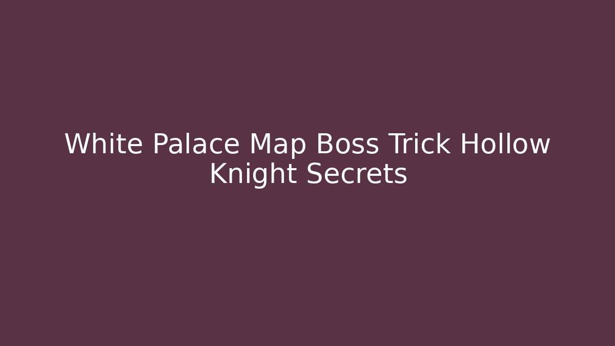White Palace Map Boss Trick Hollow Knight Secrets