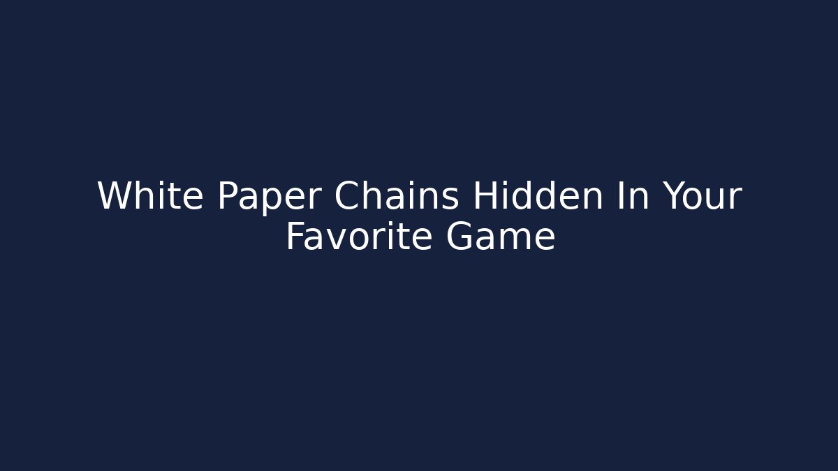 White Paper Chains Hidden In Your Favorite Game