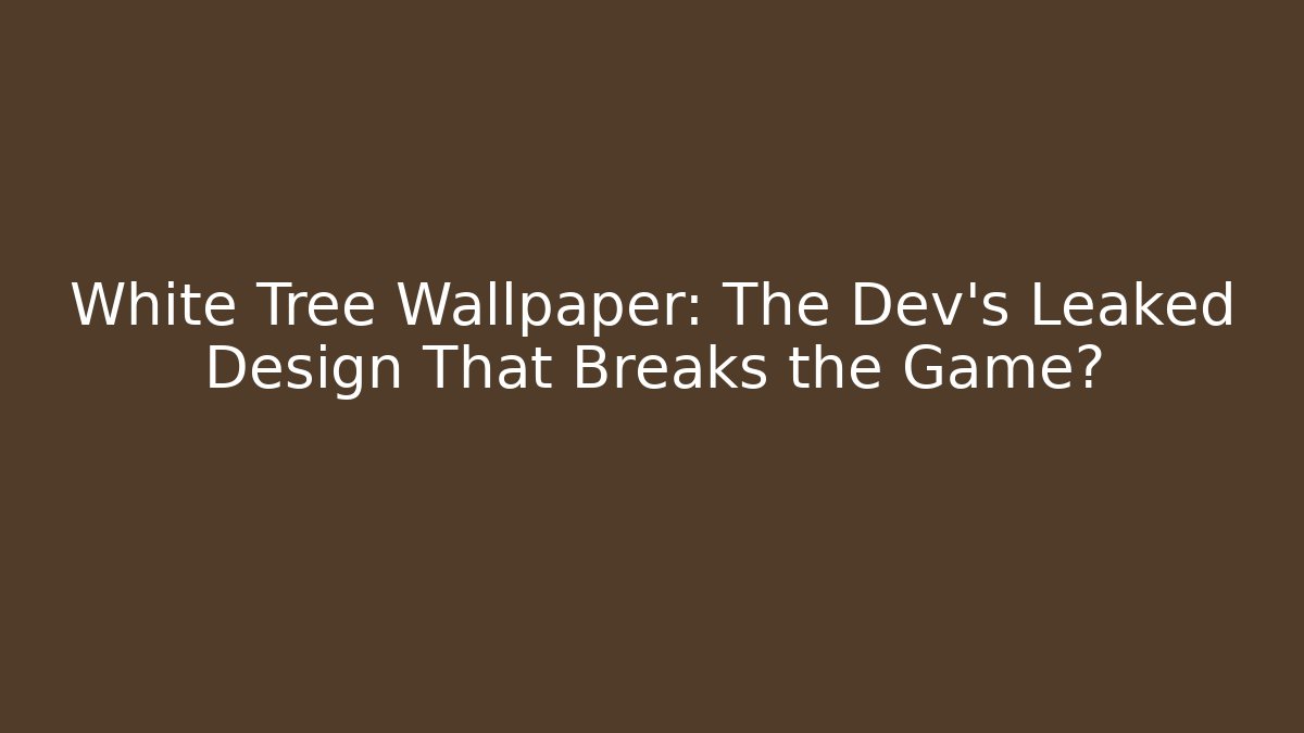 White Tree Wallpaper: The Dev's Leaked Design That Breaks the Game?