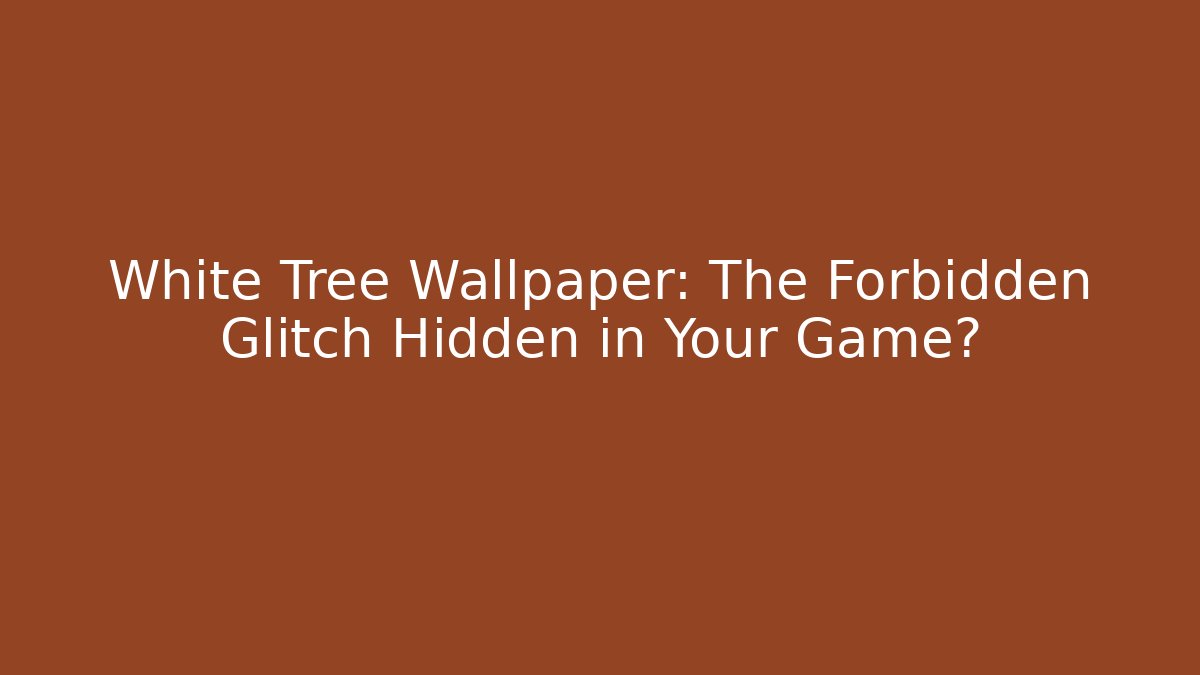 White Tree Wallpaper: The Forbidden Glitch Hidden in Your Game?