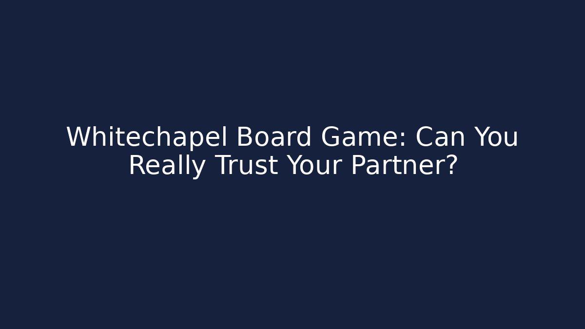 Whitechapel Board Game: Can You Really Trust Your Partner?