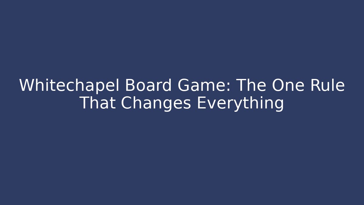 Whitechapel Board Game: The One Rule That Changes Everything