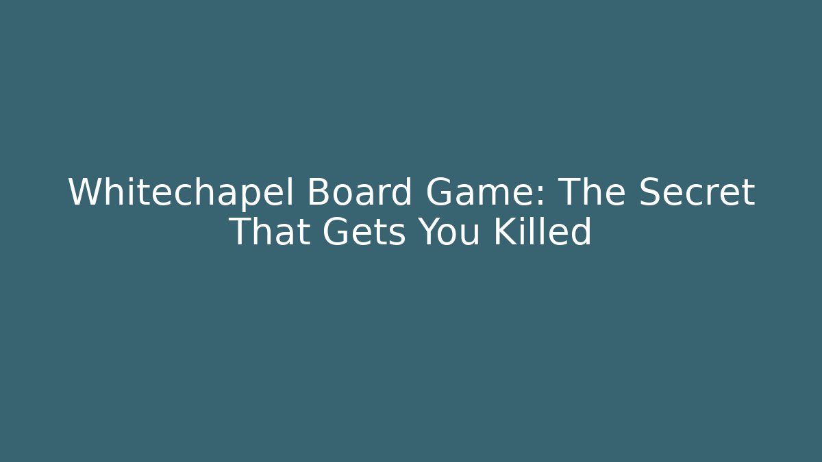 Whitechapel Board Game: The Secret That Gets You Killed