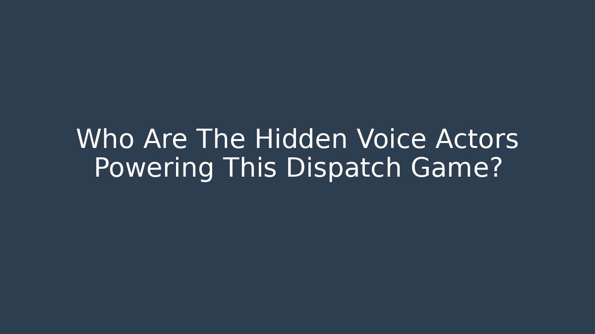 Who Are The Hidden Voice Actors Powering This Dispatch Game? - The Family Holidays