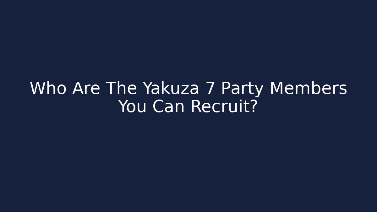 Who Are The Yakuza 7 Party Members You Can Recruit?