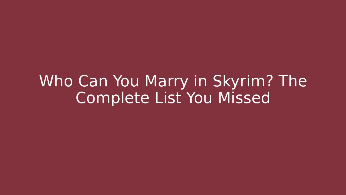 Who Can You Marry in Skyrim? The Complete List You Missed