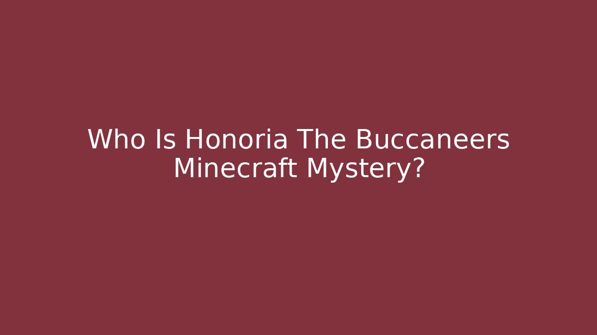 Who Is Honoria The Buccaneers Minecraft Mystery?