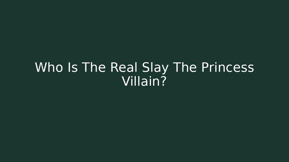 Who Is The Real Slay The Princess Villain?