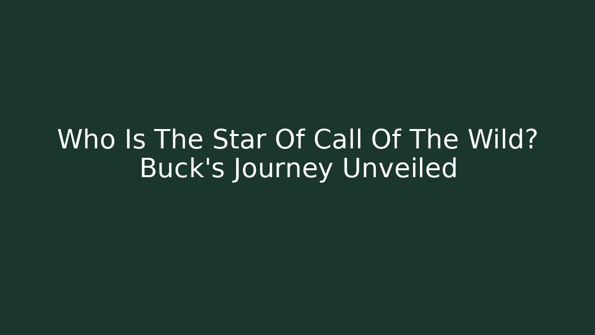 Who Is The Star Of Call Of The Wild? Buck's Journey Unveiled