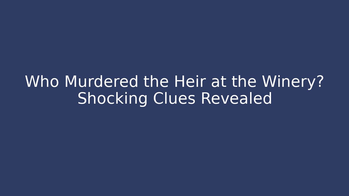 Who Murdered the Heir at the Winery? Shocking Clues Revealed