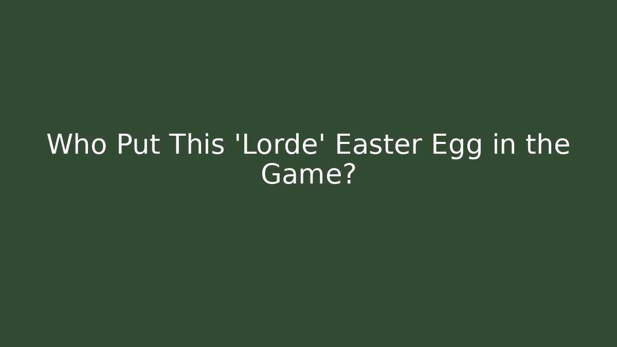 Who Put This 'Lorde' Easter Egg in the Game?