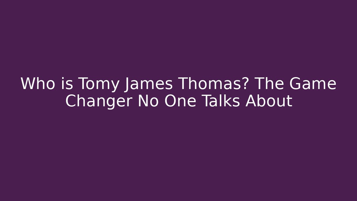 Who is Tomy James Thomas? The Game Changer No One Talks About