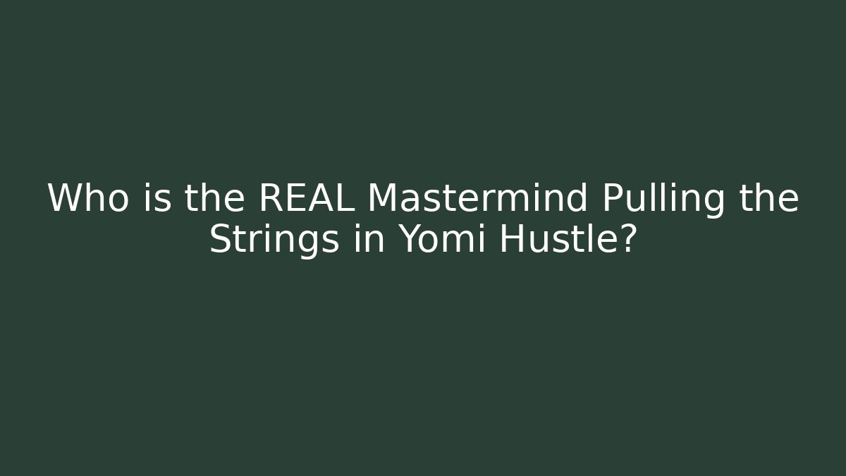 Who is the REAL Mastermind Pulling the Strings in Yomi Hustle?