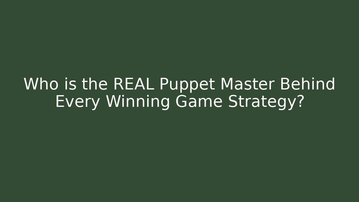 Who is the REAL Puppet Master Behind Every Winning Game Strategy? - The Family Holidays