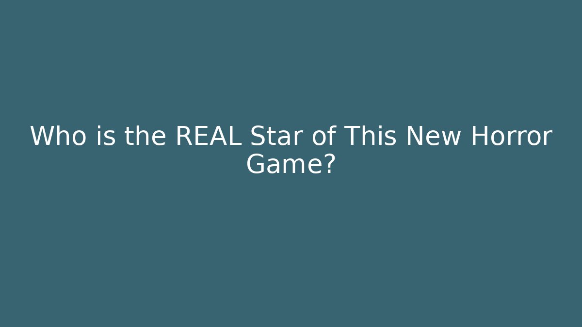Who is the REAL Star of This New Horror Game?