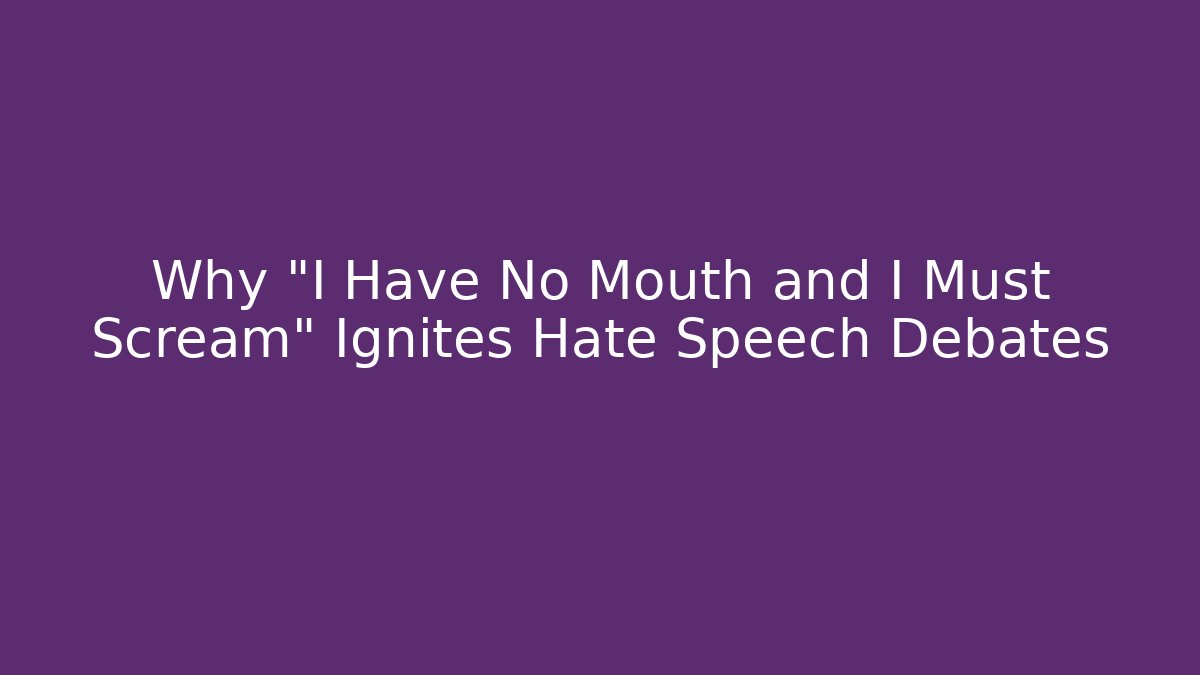 Why "I Have No Mouth and I Must Scream" Ignites Hate Speech Debates