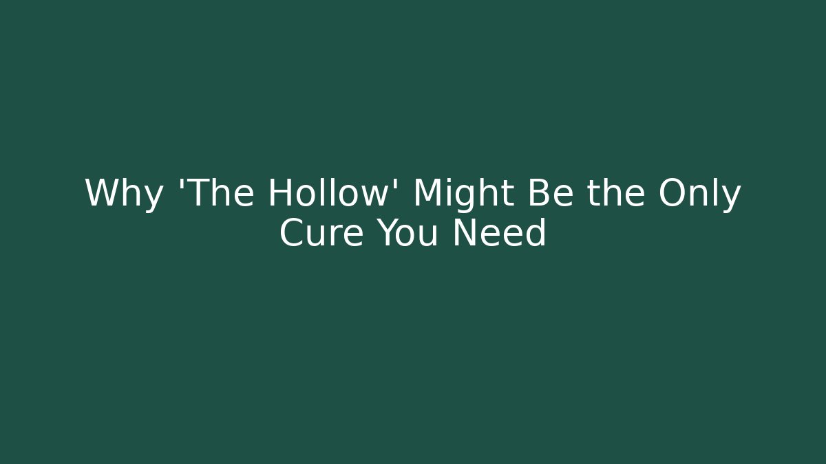Why 'The Hollow' Might Be the Only Cure You Need
