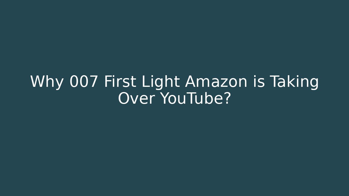 Why 007 First Light Amazon is Taking Over YouTube?