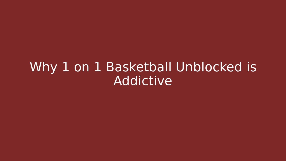 Why 1 on 1 Basketball Unblocked is Addictive