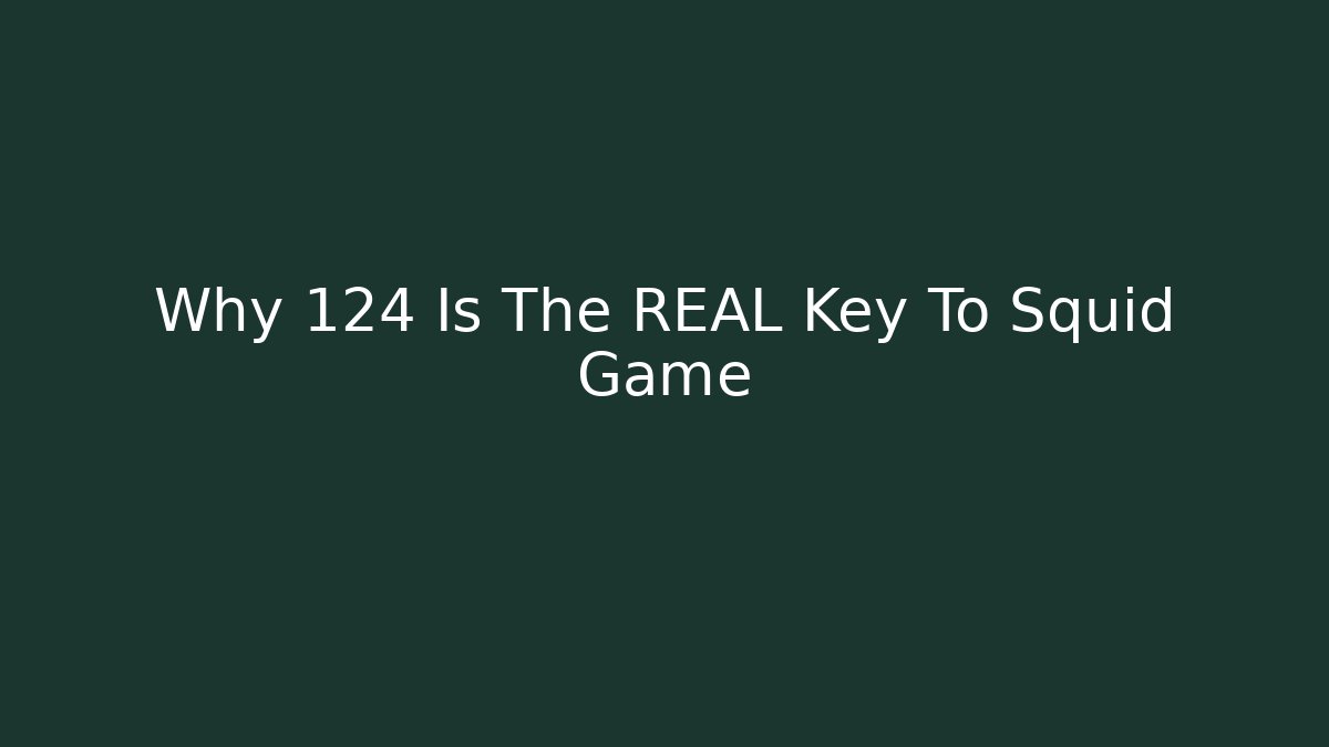 Why 124 Is The REAL Key To Squid Game - The Family Holidays