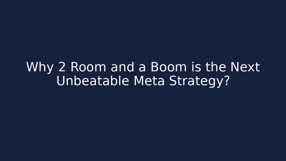 Why 2 Room and a Boom is the Next Unbeatable Meta Strategy?