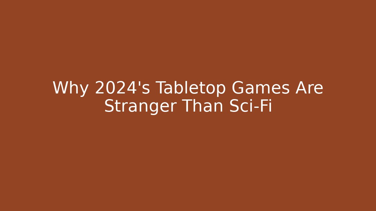 Why 2024's Tabletop Games Are Stranger Than Sci-Fi