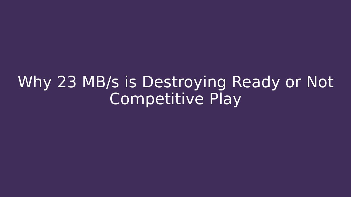 Why 23 MB/s is Destroying Ready or Not Competitive Play