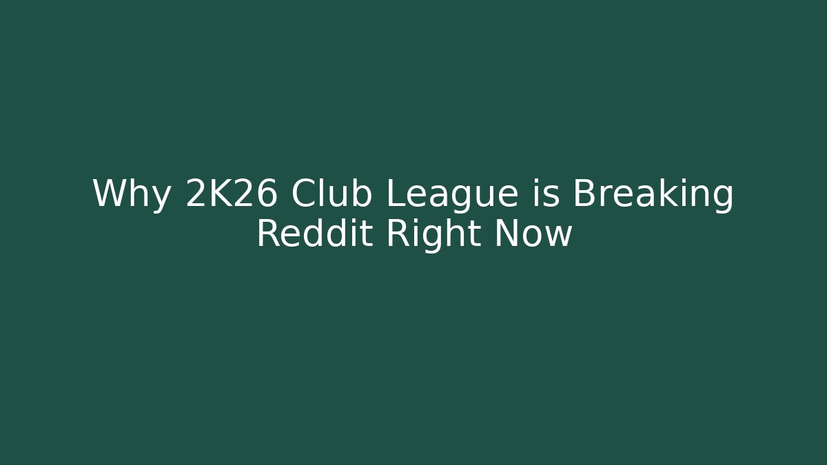 Why 2K26 Club League is Breaking Reddit Right Now - The Family Holidays