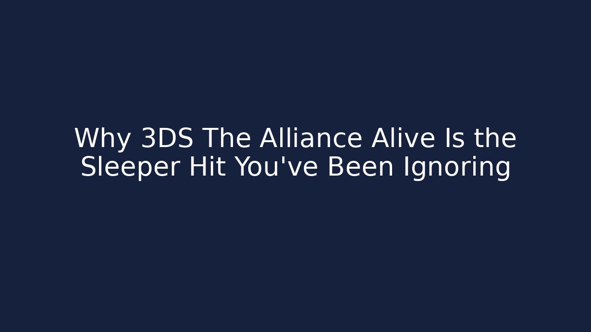 Why 3DS The Alliance Alive Is the Sleeper Hit You’ve Been Ignoring