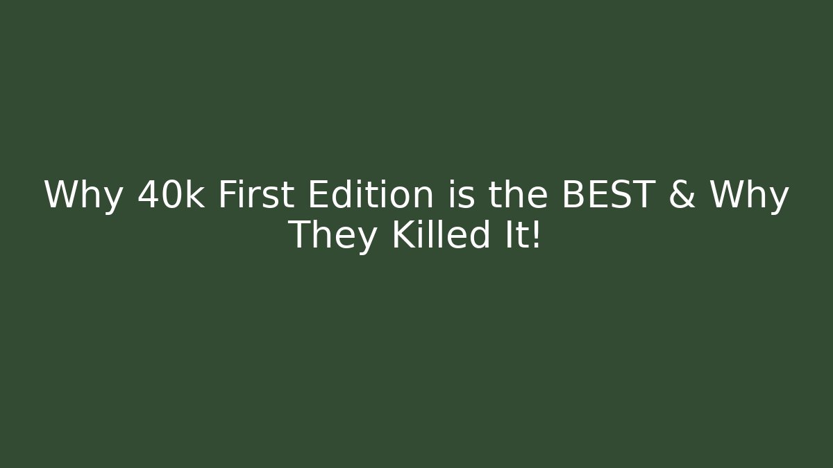 Why 40k First Edition is the BEST & Why They Killed It!