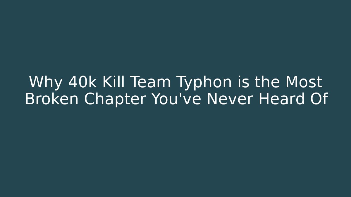 Why 40k Kill Team Typhon is the Most Broken Chapter You've Never Heard Of