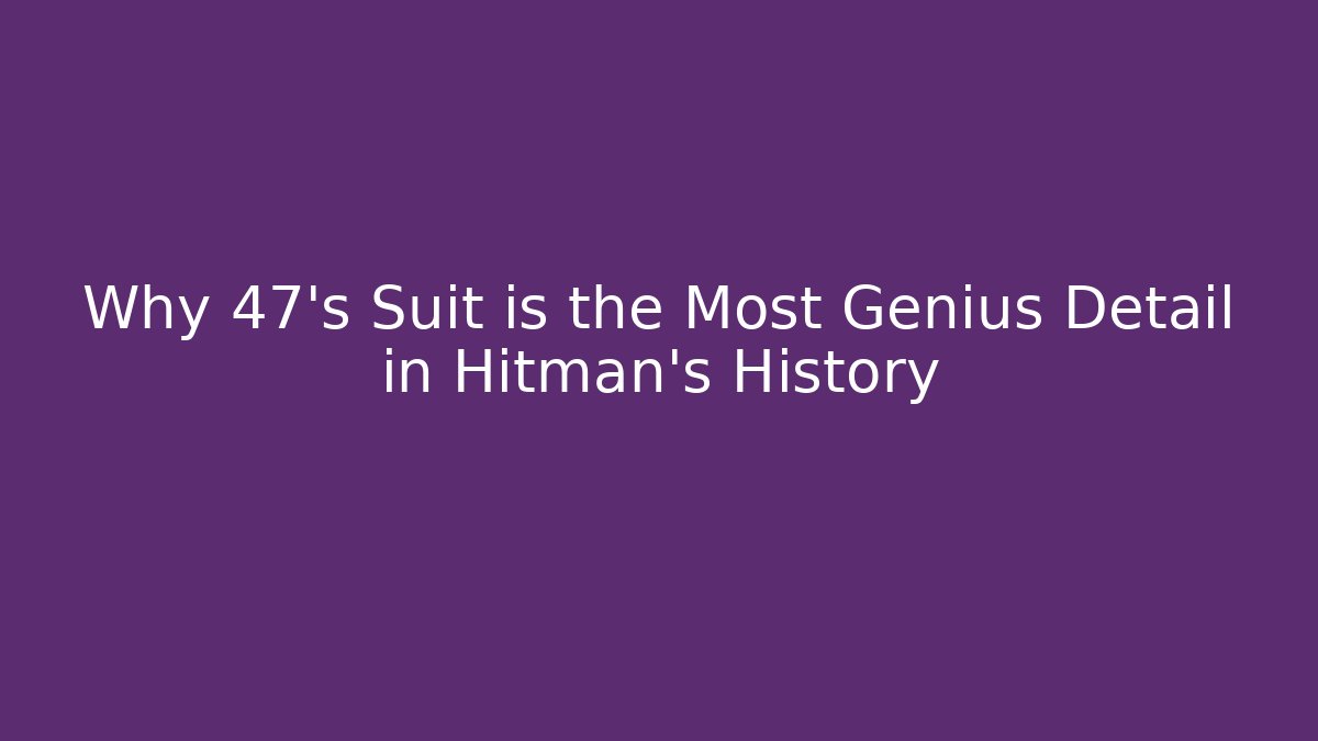 Why 47's Suit is the Most Genius Detail in Hitman's History - The Family Holidays